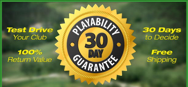 30-Day Playability Guarantee: Test Drive Your Club, 100% Return Value, 30 Days to Decide, Free Shipping