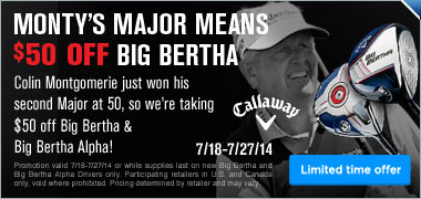 Monty’s Major Means $50 Off Big Bertha and Big Bertha Alpha Drivers Monty’s Major Means $50 Off Big Bertha and Big Bertha Alpha Drivers